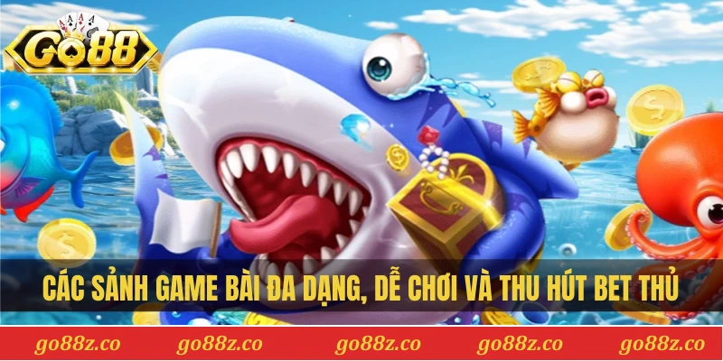 Các sảnh game bài đa dạng, dễ chơi và thu hút người tham gia